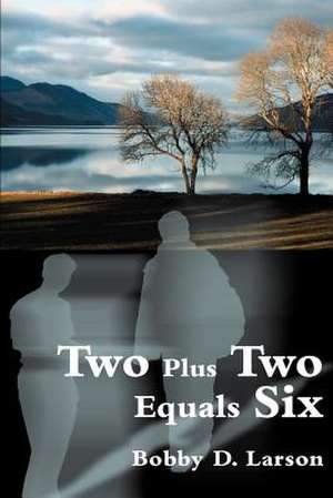 Two Plus Two Equals Six de Bobby D. Larson