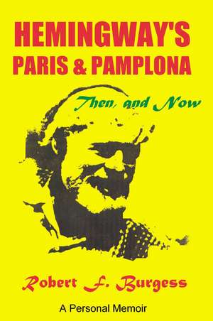 Hemingway's Paris and Pamplona, Then, and Now de Robert F. Burgess