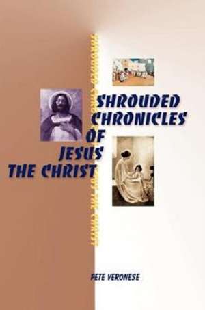 Shrouded Chronicles of Jesus the Christ de Pete Veronese