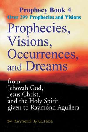 Prophecies, Visions, Occurrences, and Dreams de Raymond Aguilera