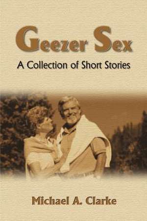 Geezer Sex de Michael A. Clarke