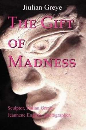 The Gift of Madness de Jiulian Greye