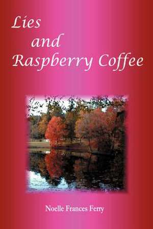 Lies and Raspberry Coffee de Noelle Frances Ferry