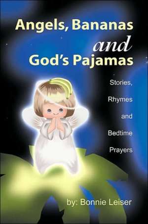 Angels, Bananas and God's Pajamas de Bonnie Leiser