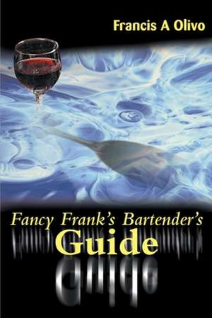 Fancy Frank's Bartender's Guide de Francis A. Olivo