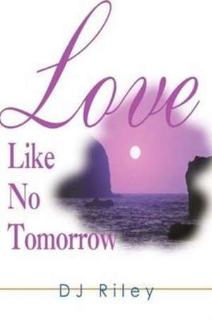 Love Like No Tomorrow de D. J. Riley