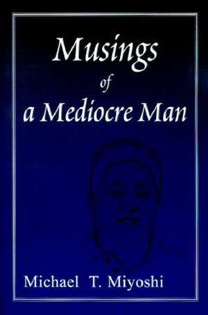 Musings of a Mediocre Man de Michael T. Miyoshi