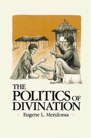 The Politics of Divination de Eugene L. Mendonsa