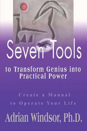 Seven Tools to Transform Genius Into Practical Power de Adrian Sharon Windsor