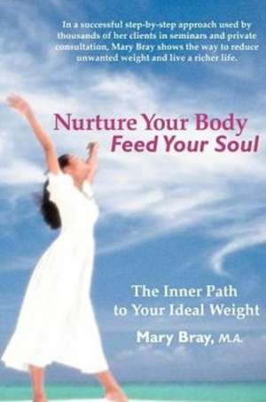 Nurture Your Body, Feed Your Soul de Mary Kay Bray