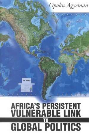 Africa's Persistent Vulnerable Link to Global Politics de Opoku Agyeman