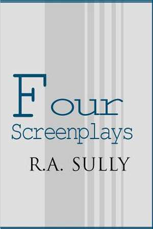 Four Screenplays de R. A. Sully