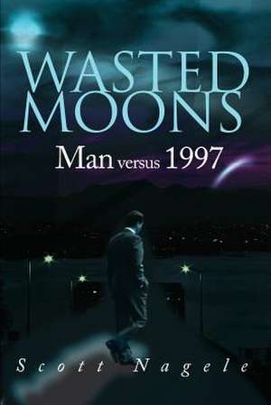 Wasted Moons de Scott Nagele