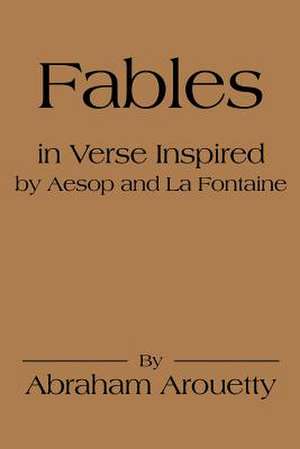 Fables in Verse Inspired by Aesop and La Fontaine de Abraham Arouetty