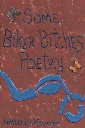 Some Biker Bitches Poetry de Kimberly A. Manning