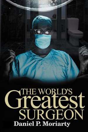 The World's Greatest Surgeon de Daniel P. Moriarty