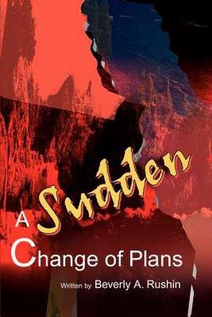 A Sudden Change of Plans de Beverly A. Rushin