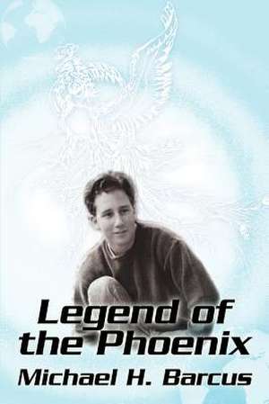 Legend of the Phoenix de Michael H. Barcus