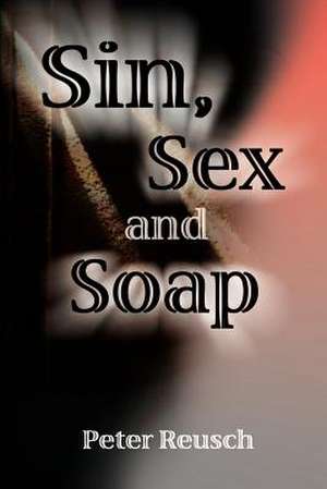 Sin, Sex and Soap de Peter Reusch