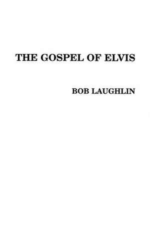 The Gospel of Elvis de Bob Laughlin