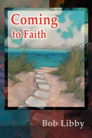 Coming to Faith de Bob Libby