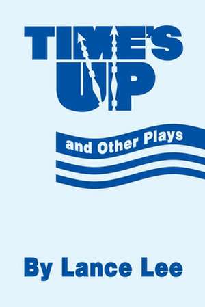 Time's Up and Other Plays de Lance Lee