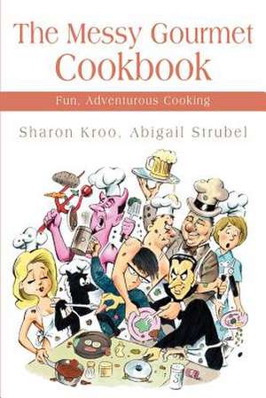 The Messy Gourmet Cookbook de Sharon Kroo