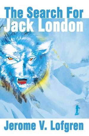 The Search for Jack London de Jerome V. Lofgren