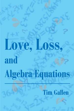 Love, Loss, and Algebra Equations de Tim Gallen