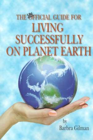 The Unofficial Guide for Living Successfully on Planet Earth de Barbra Gilman