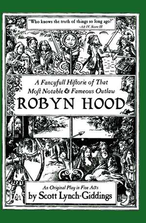 A Fancyfull Historie of That Most Notable & Fameous Outlaw Robyn Hood de Scott Lynch-Giddings