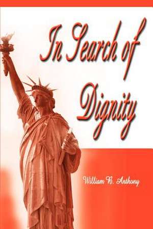 In Search of Dignity de William B. Anthony