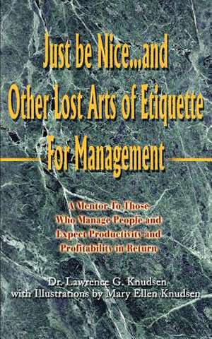 Just Be Nice...and Other Lost Arts of Etiquette for Management de Lawrence G. Knudsen