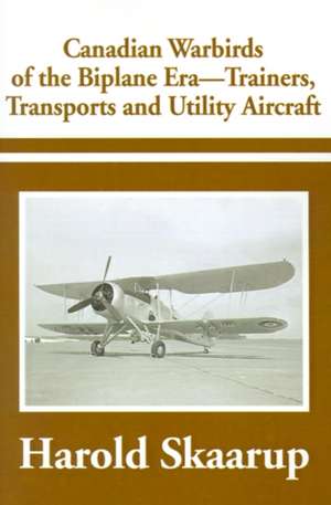 Canadian Warbirds of the Biplane Era-Trainers, Transports and Utility Aircraft de Harold A. Skaarup