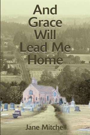 And Grace Will Lead Me Home de Jane Mitchell