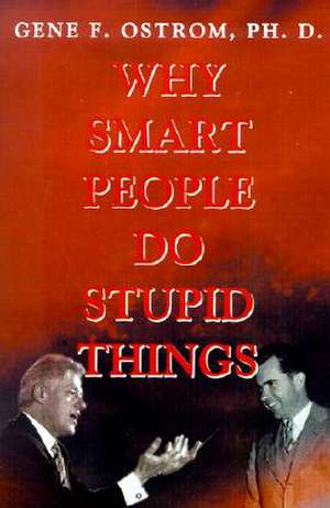 Why Smart People Do Stupid Things de Gene F. Ostrom