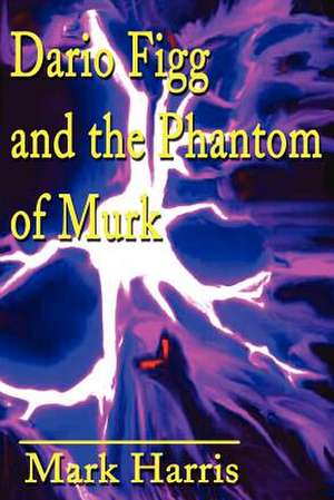 Dario Figg and the Phantom of Murk de Mark Harris