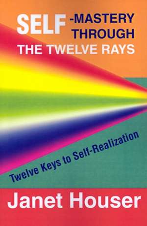 Self-Mastery Through the Twelve Rays de Janet Houser