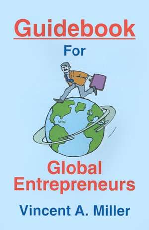 Guidebook for Global Entrepreneurs de Vincent A. Miller