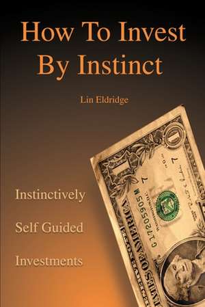 How to Invest by Instinct de Lin Eldridge