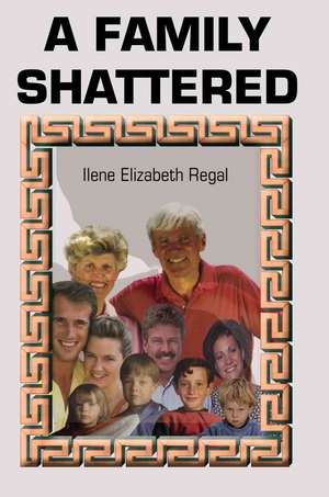 A Family Shattered de Ilene Elizabeth Regal