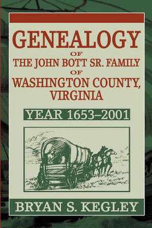 Genealogy of the John Bott Sr. Family of Washington County, Virginia de Bryan S. Kegley