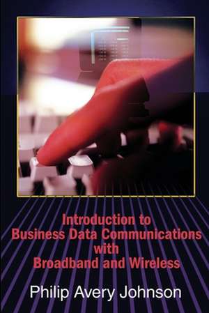 Introduction to Business Data Communications with Broadband and Wireless de Philip Avery Johnson