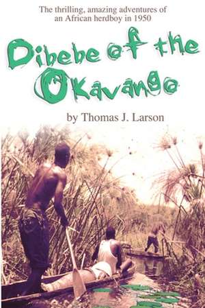 Dibebe of the Okavango de Thomas J. Larson