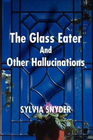 Glass Eater and Other Hallucinations de Sylvai Snyder