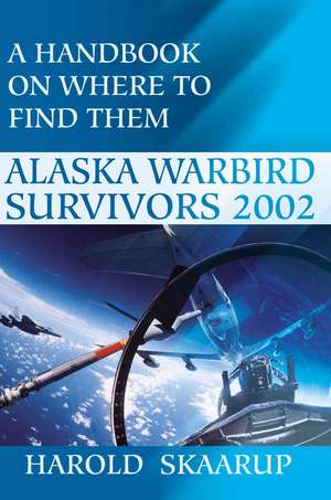 Alaska Warbird Survivors 2002 de Harold A. Skaarup