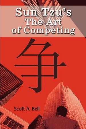 Sun Tzu's the Art of Competing de Scott A. Bell