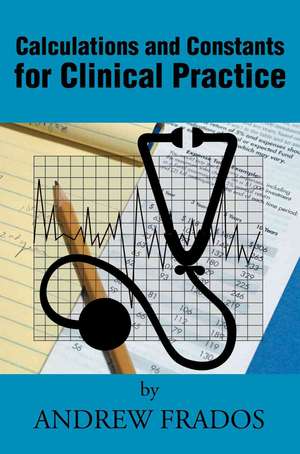 Calculations and Constants for Clinical Practice de Andrew Frados