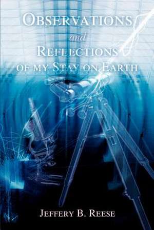 Observations and Reflections of My Stay on Earth de Jeffery B. Reese