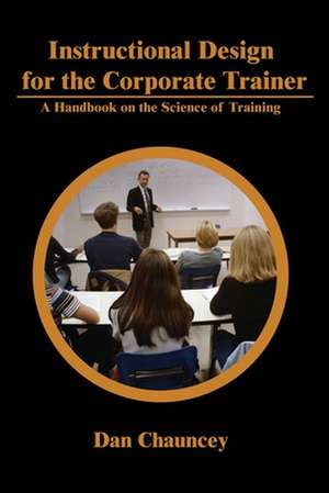 Instructional Design for the Corporate Trainer de Dan Chauncey